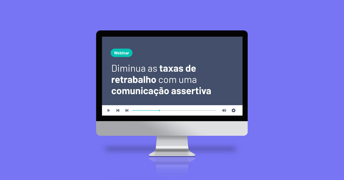 [Webinar] Diminua as taxas de retrabalho com uma comunicação assertiva!