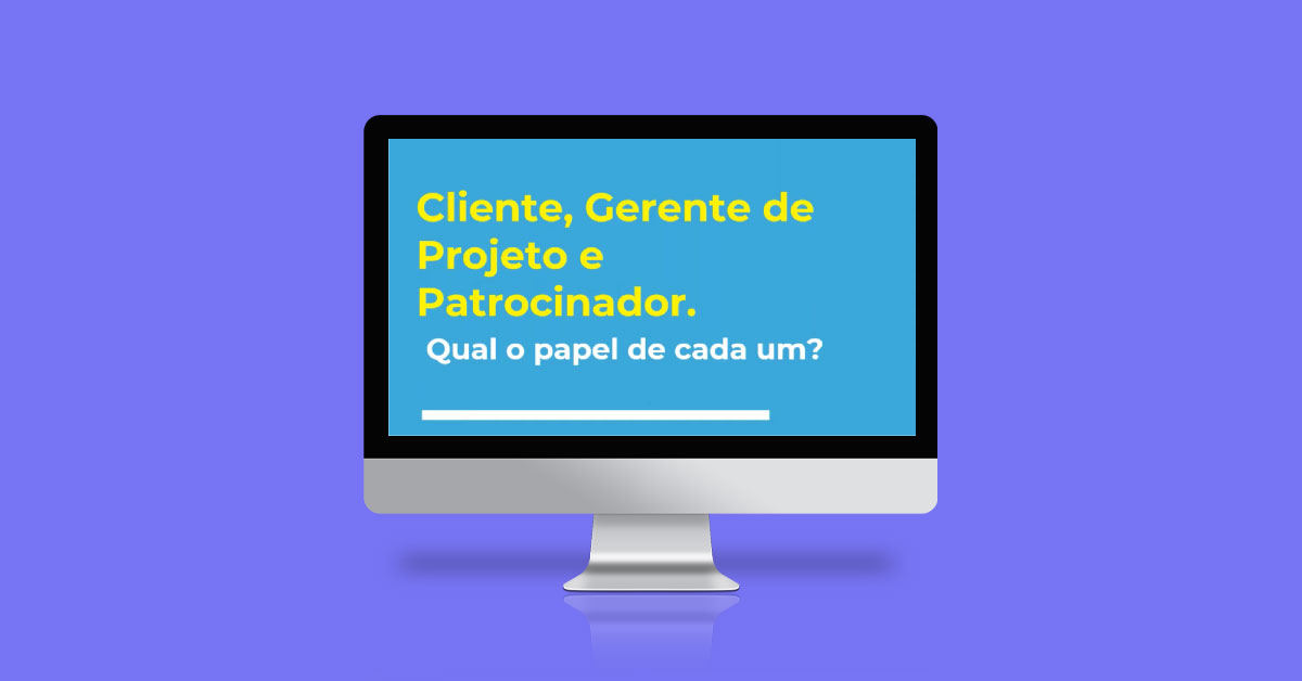 [Webinar] Patrocinador, Cliente e Gerente nos Projetos: Entenda os papeis